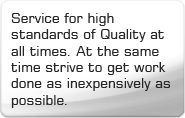Service for high standards of Quality at all times. At the same time strive to get work done as inexpensively as possible.